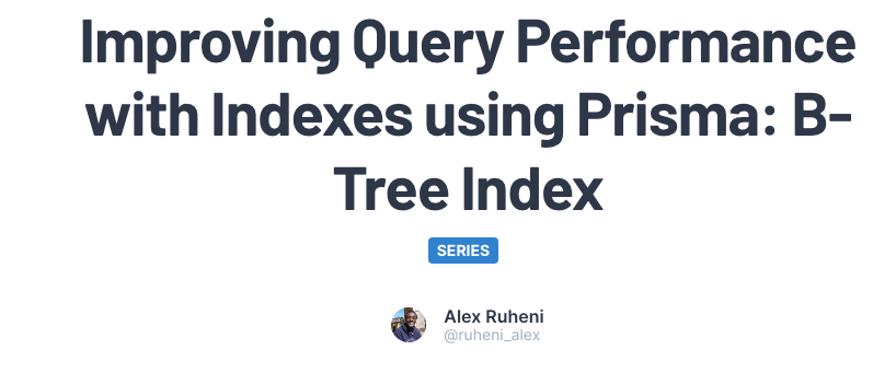 Blog post by Alex Ruheni talking about importiving Prisma queries https://www.prisma.io/blog/improving-query-performance-using-indexes-2-MyoiJNMFTsfq